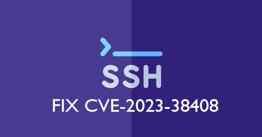 Cách khắc phục CVE-2023-38408 của OpenSSH