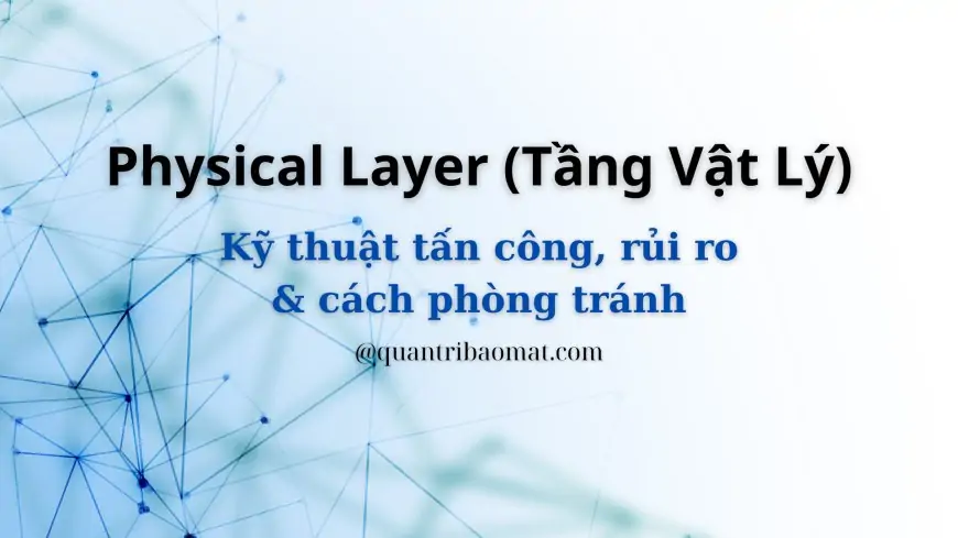 Physical Layer (Tầng Vật Lý): Chức năng, nhiệm vụ, các hình thức tấn công, rủi ro và cách phòng tránh