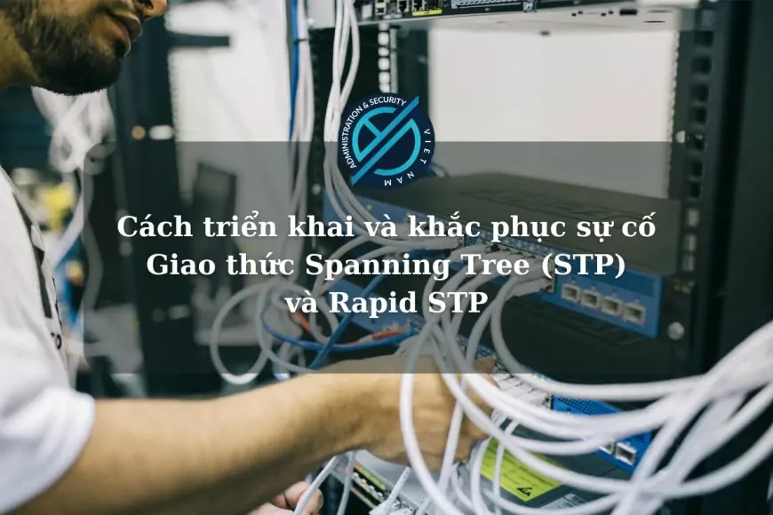 Cách triển khai và khắc phục sự cố Giao thức Spanning Tree (STP) và Rapid STP